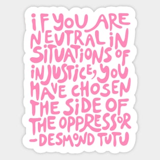 if you are neutral in situations of injustice you have chosen the side of the oppressor (activist quote in groovy pink) Sticker